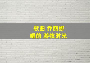 歌曲 乔丽娜唱的 游牧时光